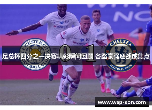 足总杯四分之一决赛精彩瞬间回顾 各路豪强鏖战成焦点