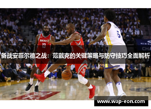备战安菲尔德之战：范戴克的关键策略与防守技巧全面解析