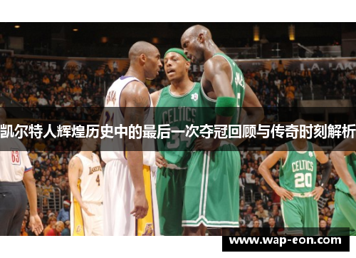 凯尔特人辉煌历史中的最后一次夺冠回顾与传奇时刻解析